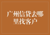 广州信贷找客户：洞悉客户需求，精准定位市场