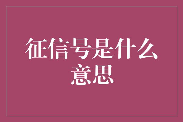 征信号是什么意思