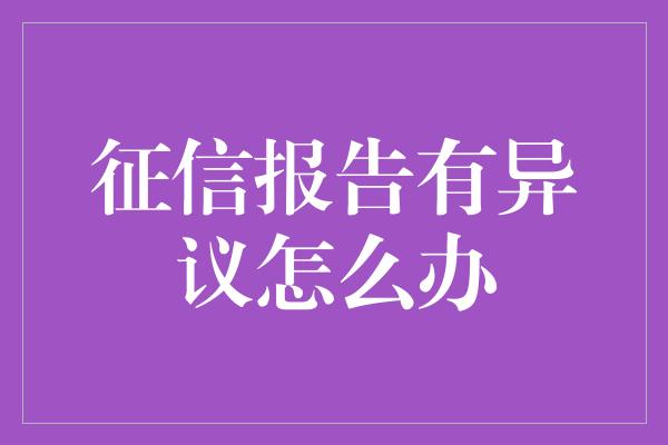 征信报告有异议怎么办