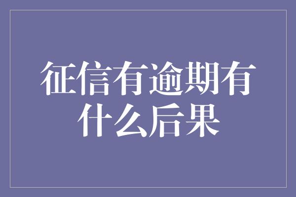 征信有逾期有什么后果