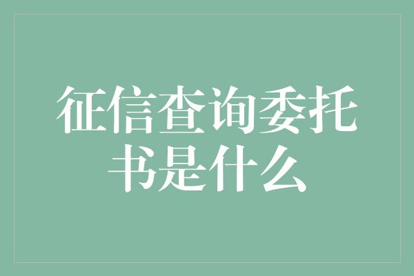 征信查询委托书是什么