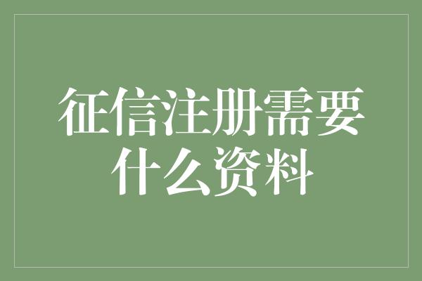 征信注册需要什么资料