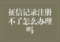 手足无措：征信记录注册不了怎么办？别急，跟着这三步走，轻松搞定！