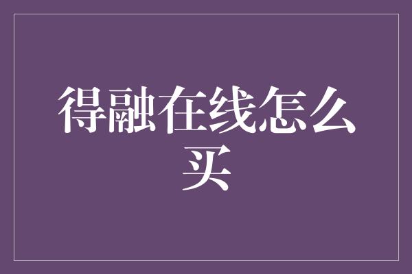 得融在线怎么买