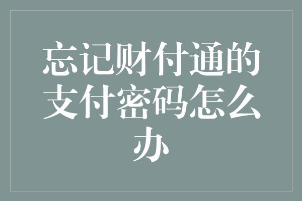 忘记财付通的支付密码怎么办