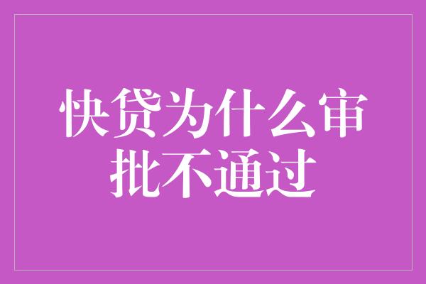 快贷为什么审批不通过