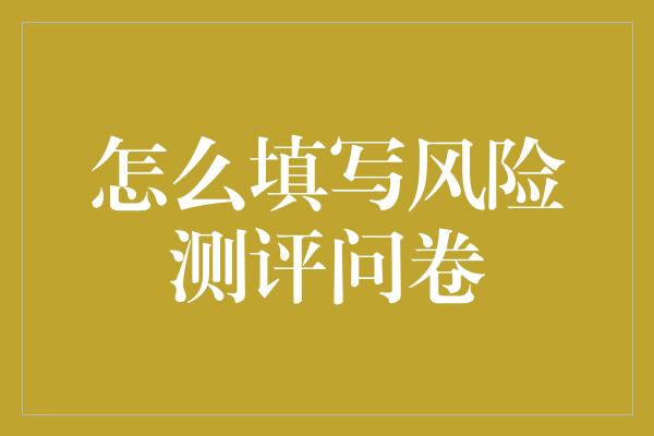 怎么填写风险测评问卷