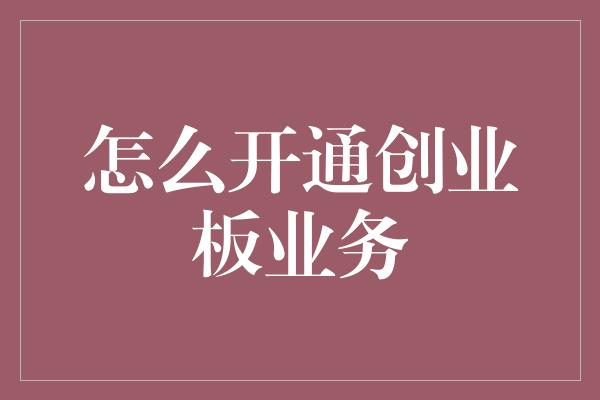 怎么开通创业板业务