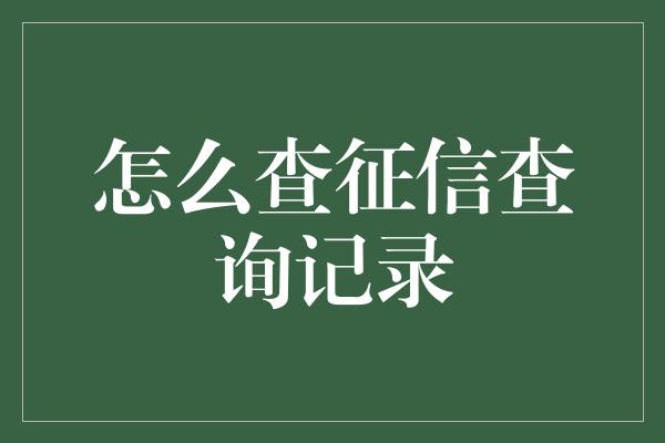 怎么查征信查询记录