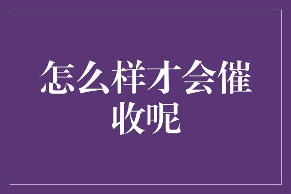 怎么样才会催收呢