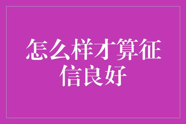 怎么样才算征信良好