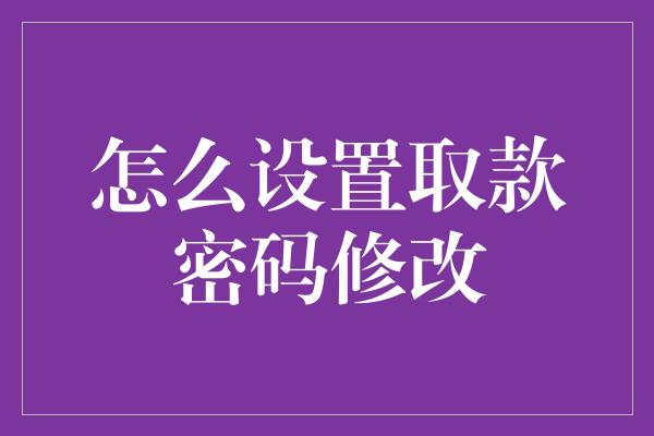 怎么设置取款密码修改