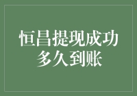 恒昌提现成功后，要多久才能拿到真金白银？