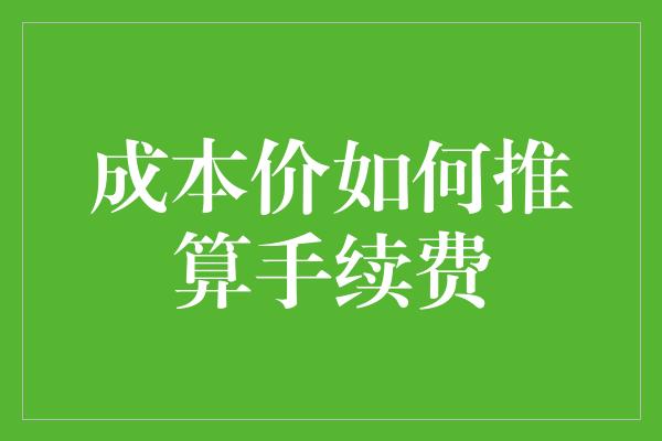 成本价如何推算手续费