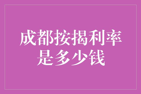 成都按揭利率是多少钱