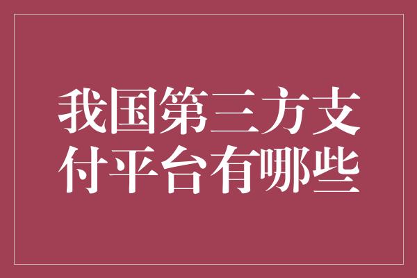 我国第三方支付平台有哪些