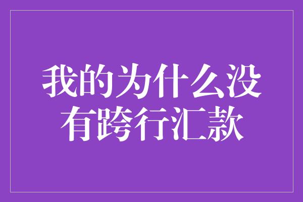 我的为什么没有跨行汇款