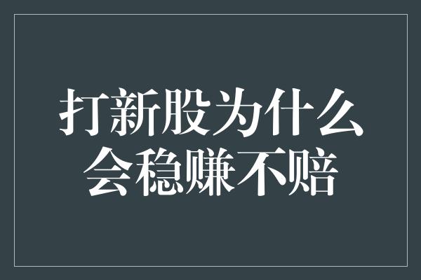 打新股为什么会稳赚不赔