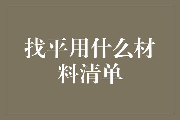 找平用什么材料清单