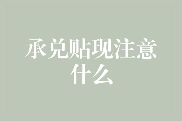 承兑贴现注意什么