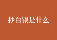 抄白银是什么：一种投资者对于贵金属市场投资策略的全新诠释