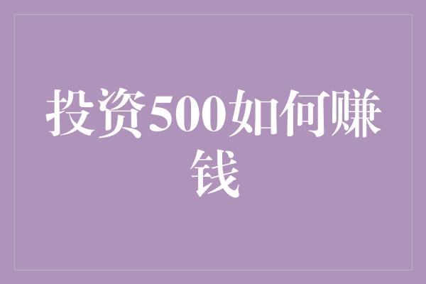 投资500如何赚钱