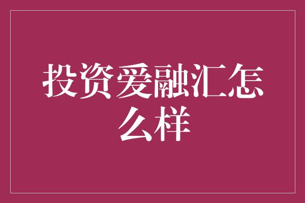 投资爱融汇怎么样