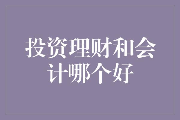 投资理财和会计哪个好