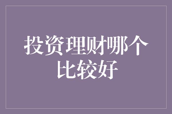 投资理财哪个比较好