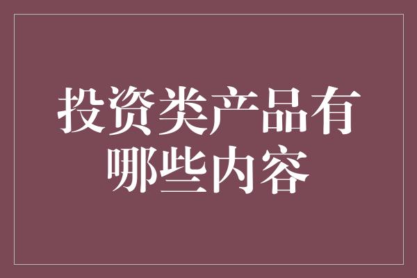 投资类产品有哪些内容