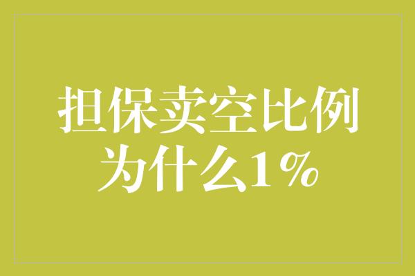 担保卖空比例为什么1%