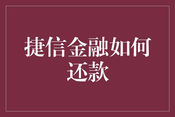 捷信金融如何还款