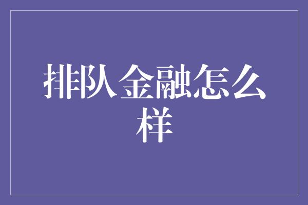 排队金融怎么样