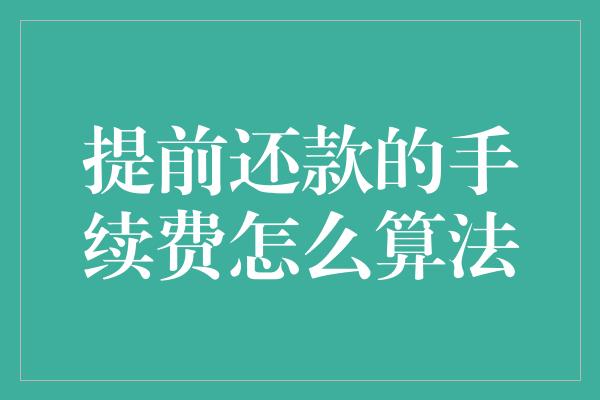 提前还款的手续费怎么算法