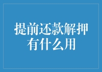 提前还款解押的作用：释放财产价值，优化财务规划