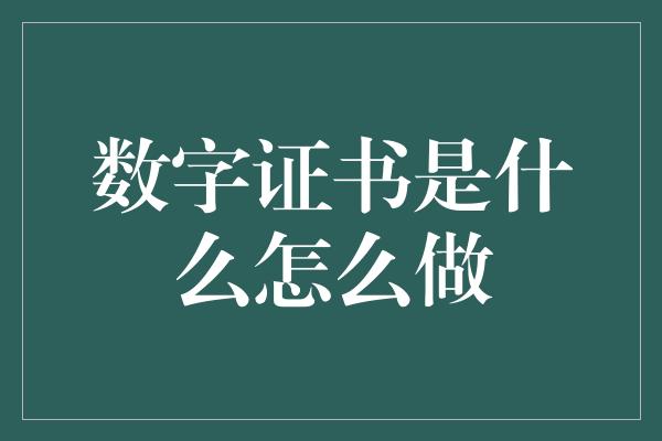 数字证书是什么怎么做