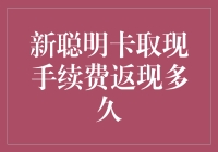 新聪明卡取现手续费返现到底多久？揭秘背后的秘密！