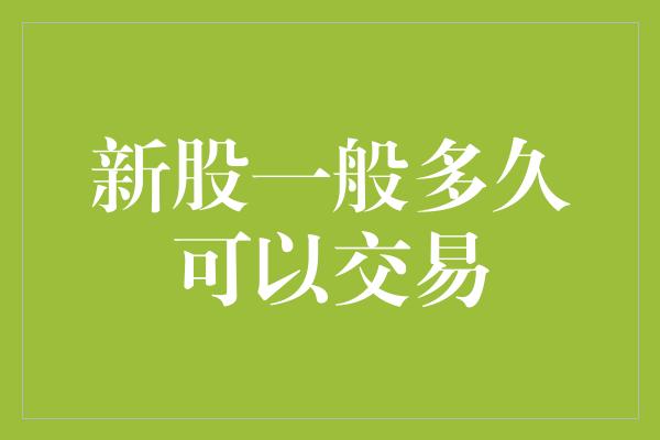 新股一般多久可以交易