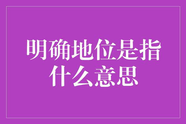 明确地位是指什么意思