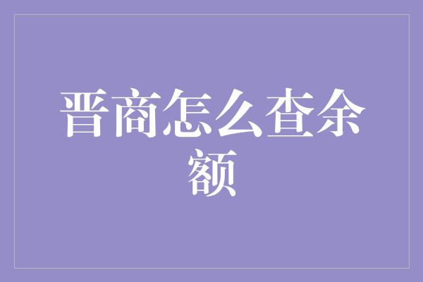 晋商怎么查余额