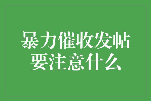 暴力催收发帖要注意什么