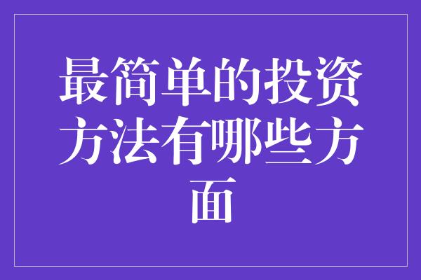 最简单的投资方法有哪些方面