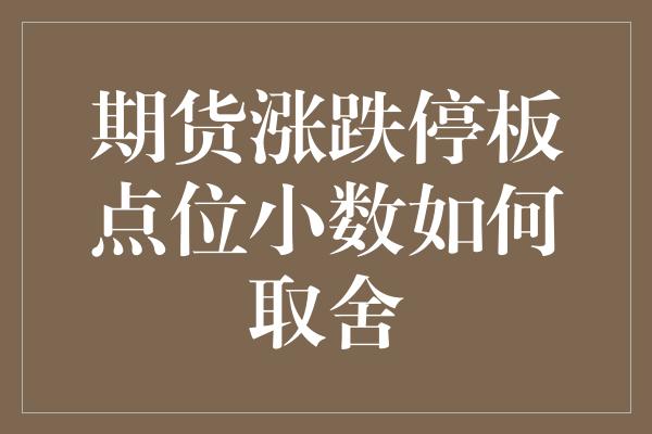 期货涨跌停板点位小数如何取舍