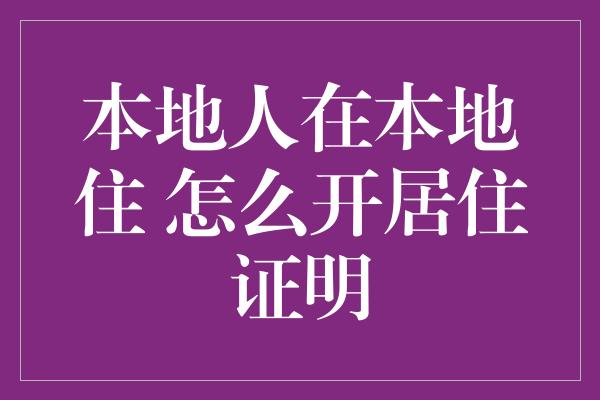 本地人在本地住 怎么开居住证明