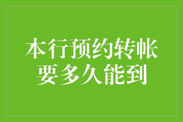 本行预约转帐要多久能到