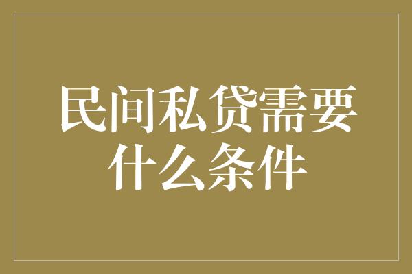 民间私贷需要什么条件