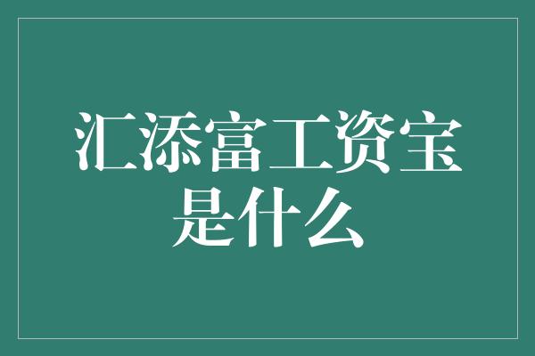 汇添富工资宝是什么