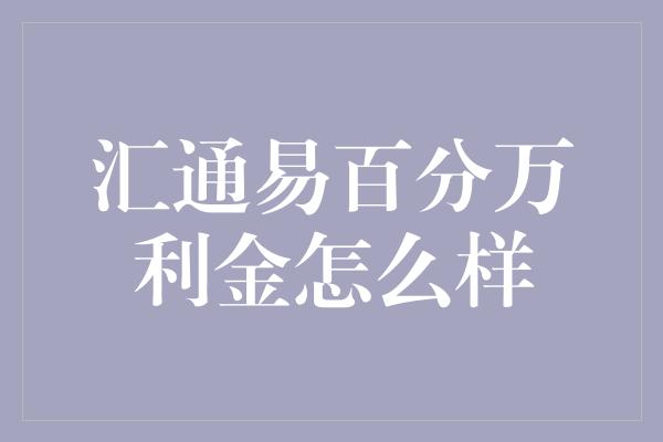 汇通易百分万利金怎么样