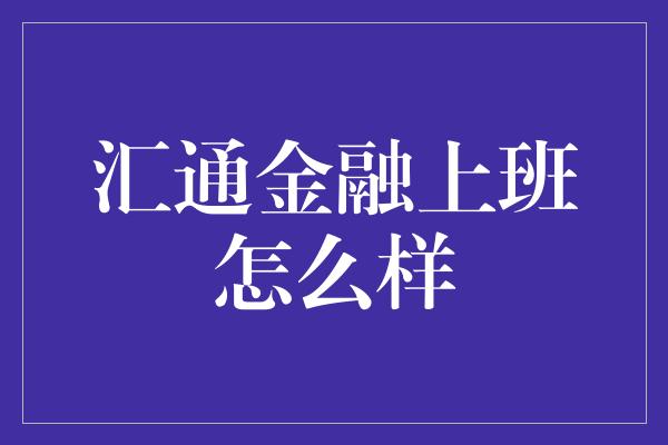 汇通金融上班怎么样