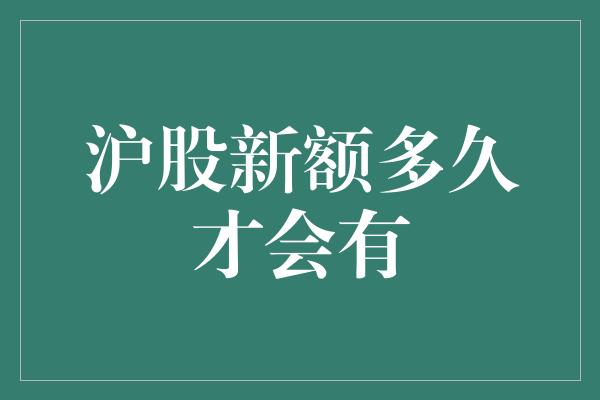 沪股新额多久才会有